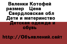 Валенки Котофей 33 размер › Цена ­ 1 000 - Свердловская обл. Дети и материнство » Детская одежда и обувь   